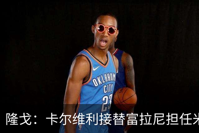 隆戈：卡尔维利接替富拉尼担任米兰首席执行官 后者仍将留到10月